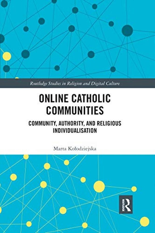 Online Catholic Communities: Community, Authority, And Religious Individualization-..