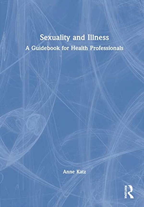 Sexuality And Illness: A Guidebook For Health Professionals-..