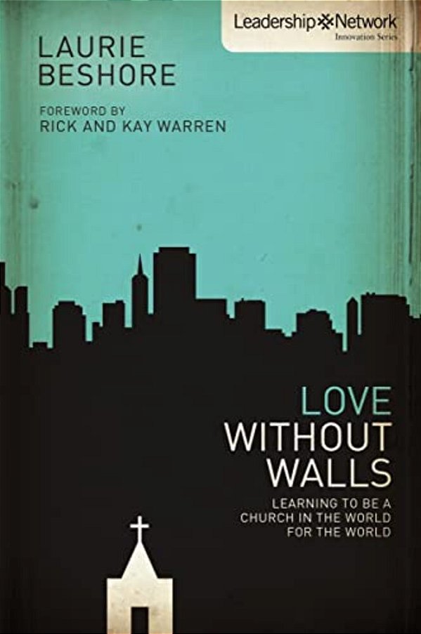 Love Without Walls: Learning To Be A Church In The World For The World-..