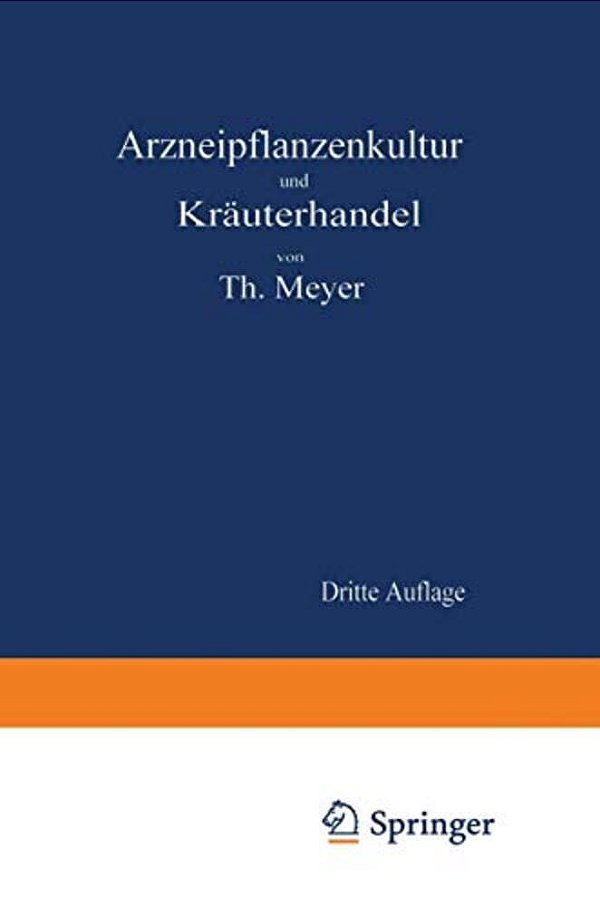 Arzneipflanzenkultur Und Kräuterhandel: Rationelle Züchtung, Behandlung Und Verwertung Der In Deutschland Zu Ziehenden Arznei- Und Gewürzpflanzen-..