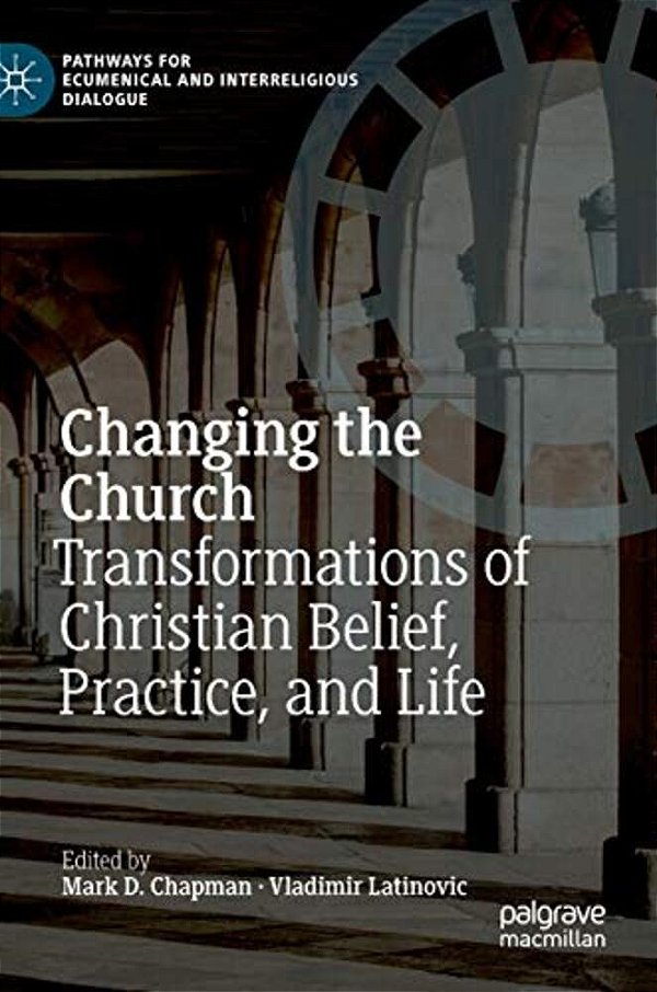 Changing The Church: Transformations Of Christian Belief, Practice, And Life-..