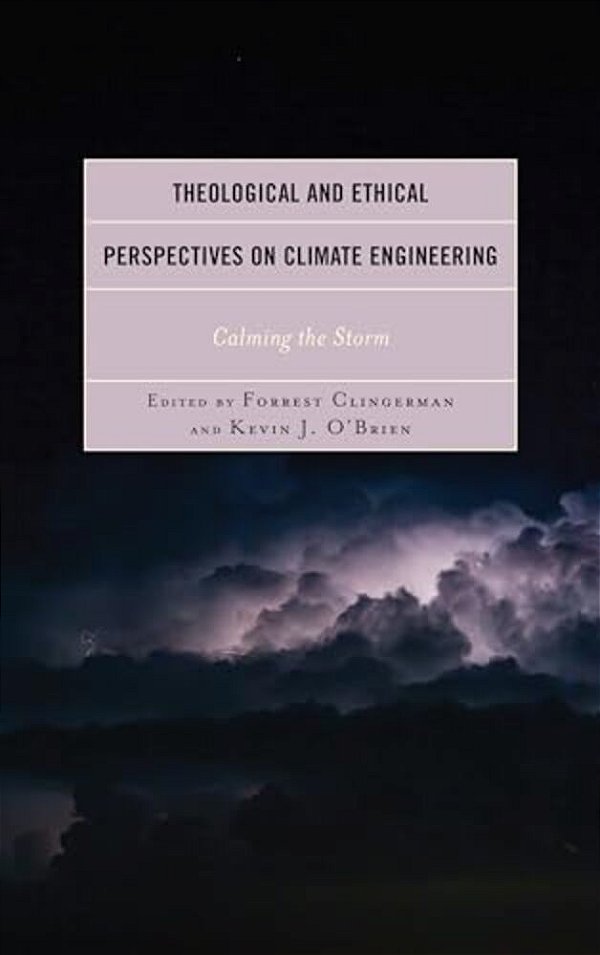 Theological And Ethical Perspectives On Climate Engineering: Calming The Storm-..