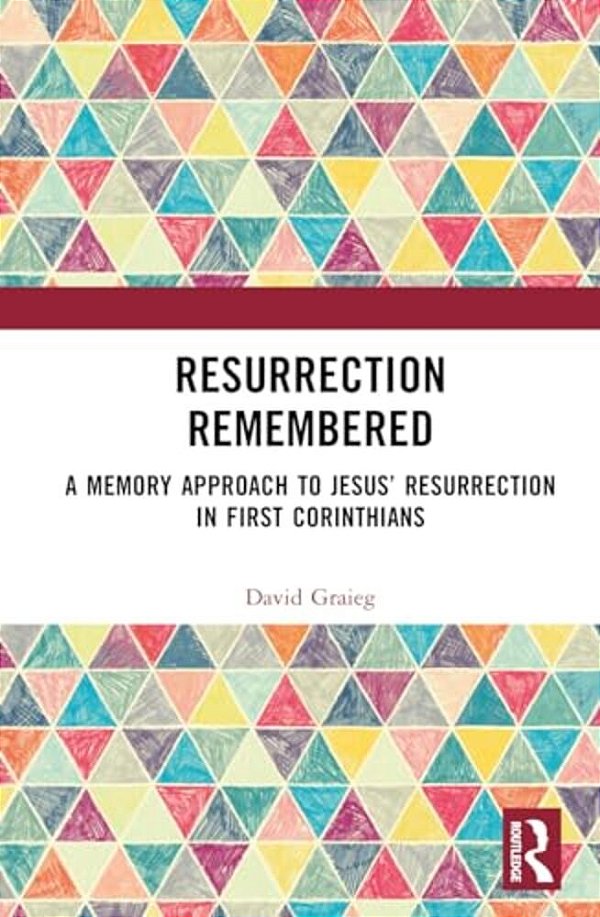 Resurrection Remembered: A Memory Approach To Jesus' Resurrection In First Corinthians-..