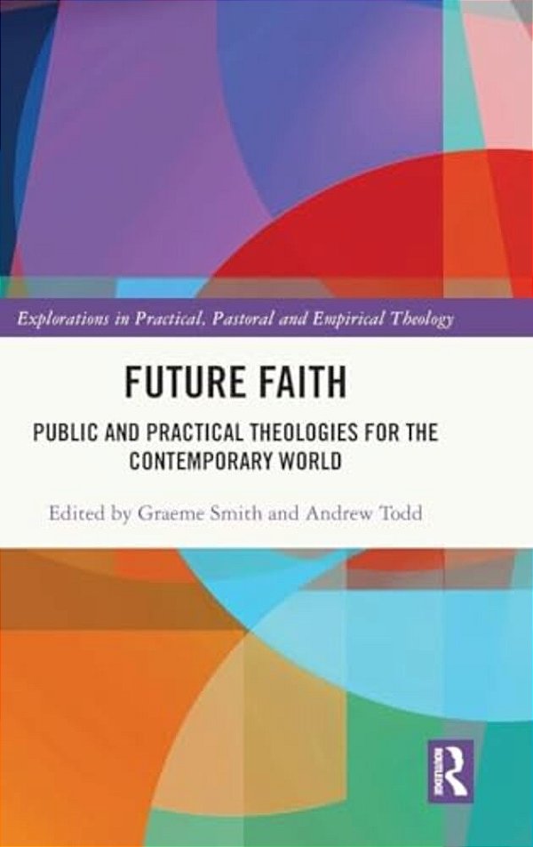 Future Faith: Public And Practical Theologies For The Contemporary World-..