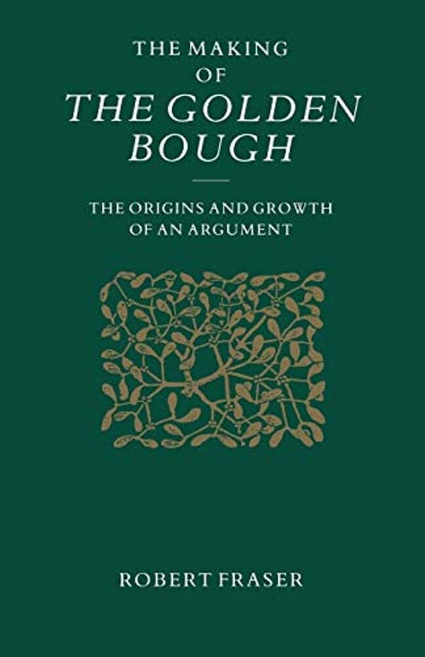The Making Of The Golden Bough: The Origins And Growth Of An Argument-..