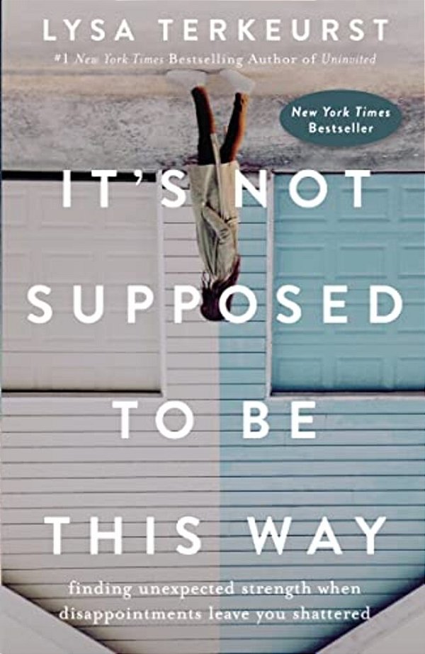 It's Not Supposed To Be This Way: Finding Unexpected Strength When Disappointments Leave You Shattered-..