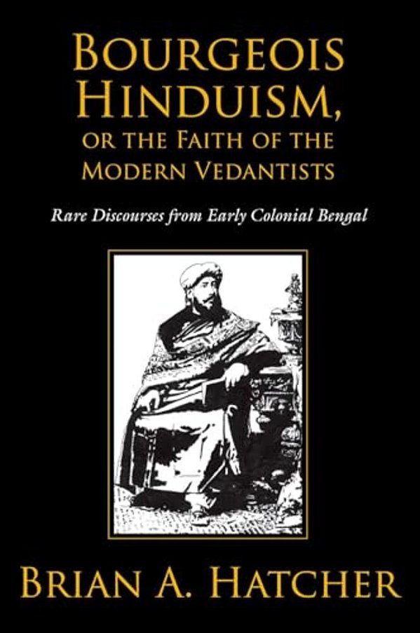 Bourgeois Hinduism, Or Faith Of The Modern Vedantists: Rare Discourses From Early Colonial Bengal-..