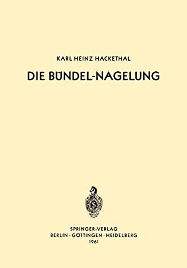Die Bündel-Nagelung: Experimentelle Und Klinische Studie Über Eine Neuartige Methode Der Markraum-Schienung Langer Röhrenknochen -- Leitfaden Der Tech-..