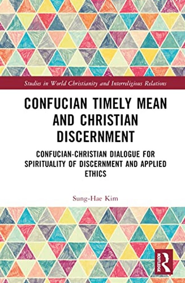 Confucian Timely Mean And Christian Discernment: Confucian-Christian Dialogue For Spirituality Of Discernment And Applied Ethics-..