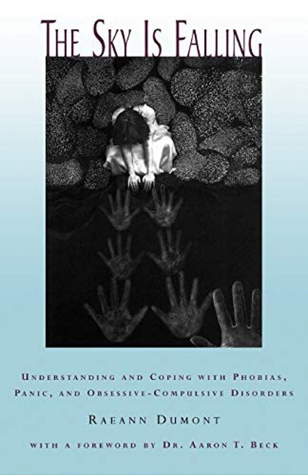 The Sky Is Falling: Understanding And Coping With Phobias, Panic And Obessive-Compulsive Disorders-..