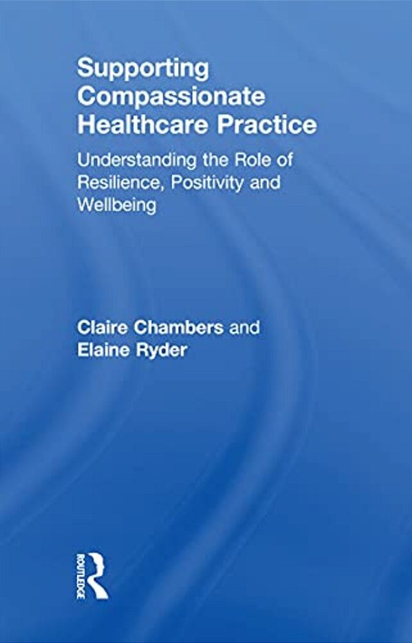 Supporting Compassionate Healthcare Practice: Understanding The Role Of Resilience, Positivity And Wellbeing-..