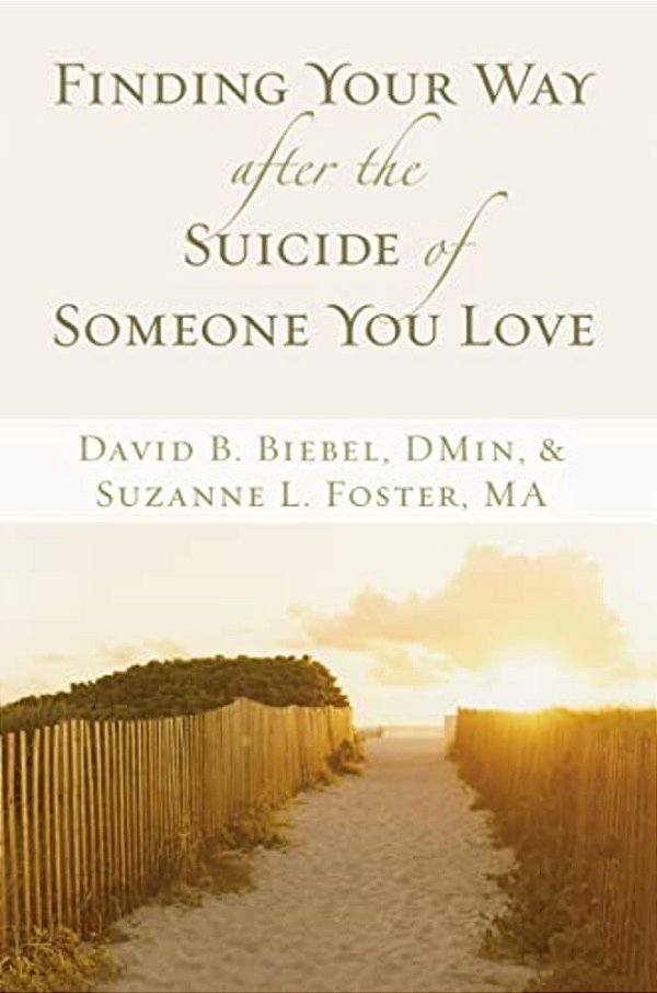 Finding Your Way After The Suicide Of Someone You Love: Help And Hope For An Unexpected Journey-..