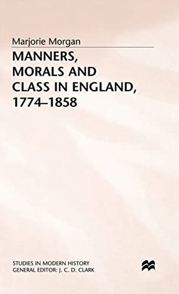 Manners, Morals And Class In England, 1774-1858-..