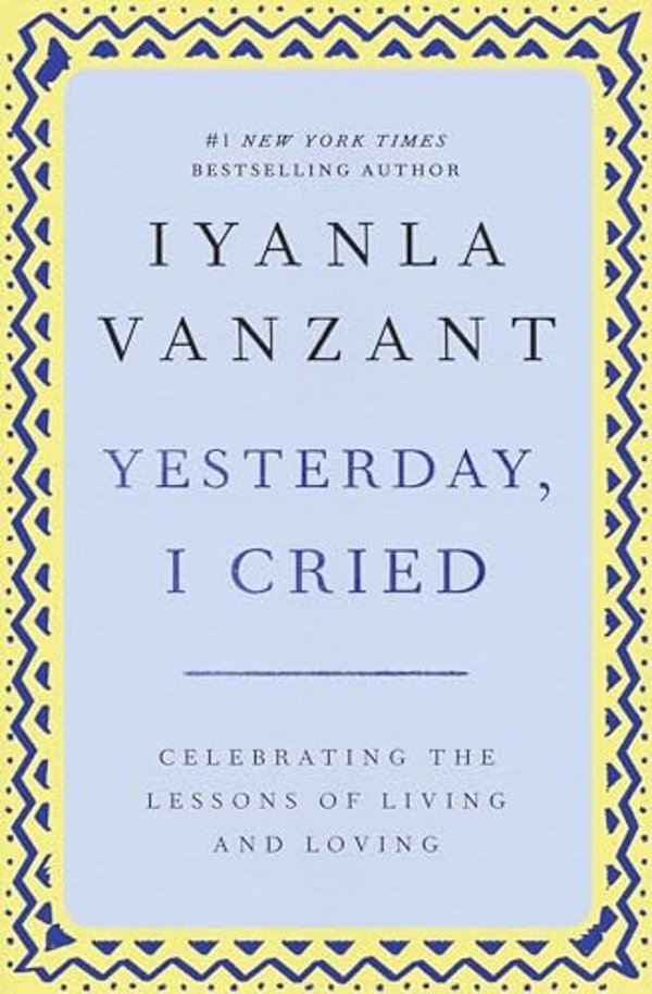 Yesterday, I Cried: Celebrating The Lessons Of Living And Loving-..