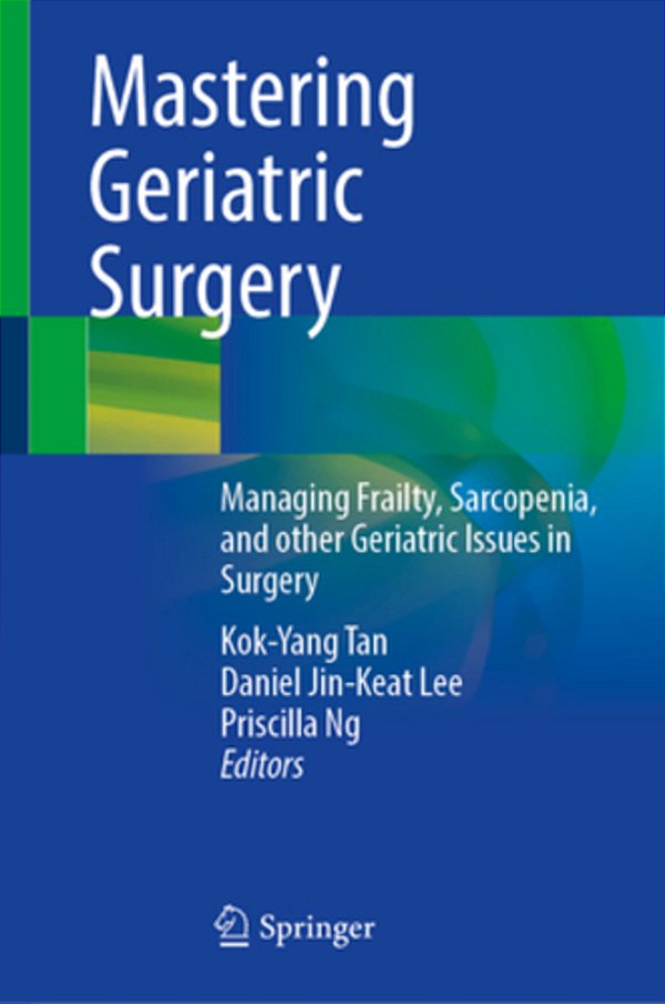 Mastering Geriatric Surgery: Managing Frailty, Sarcopenia, And Other Geriatric Issues In Surgery-..