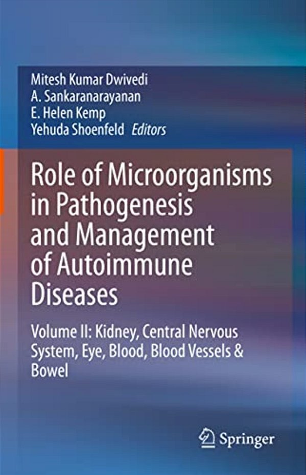 Role Of Microorganisms In Pathogenesis And Management Of Autoimmune Diseases: Volume II: Kidney, Central Nervous System, Eye, Blood, Blood Vessels & B-..