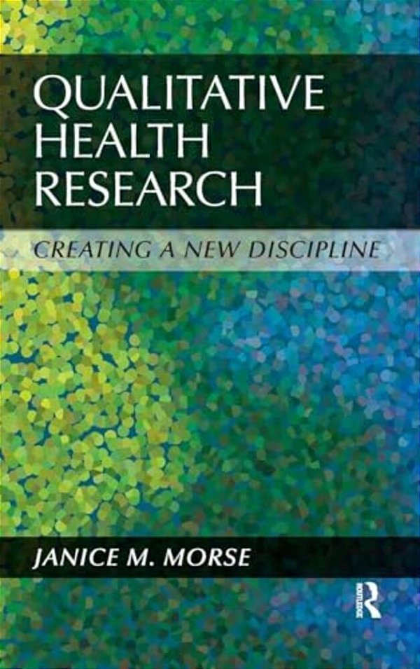 Qualitative Health Research: Creating A New Discipline-..