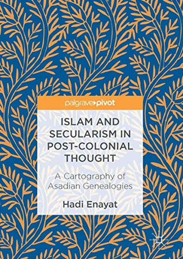 Islam And Secularism In Post-Colonial Thought: A Cartography Of Asadian Genealogies-..