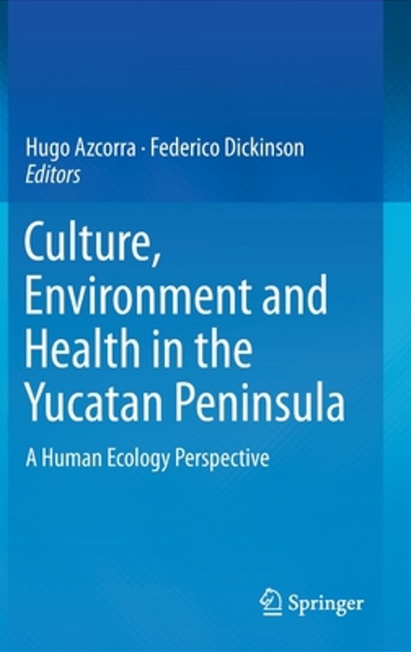 Culture, Environment And Health In The Yucatan Peninsula: A Human Ecology Perspective-..