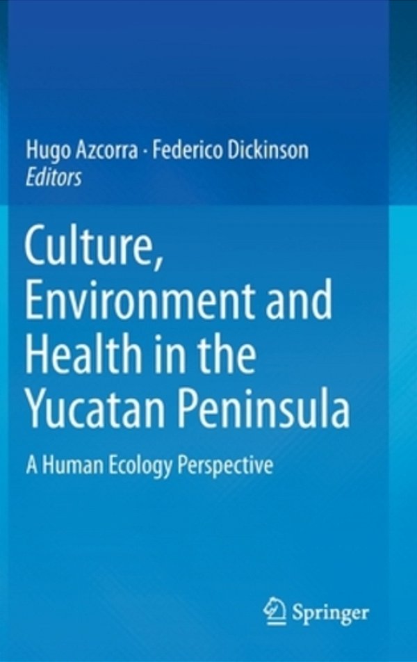 Culture, Environment And Health In The Yucatan Peninsula: A Human Ecology Perspective-..