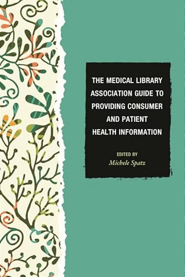 Medical Library Association Guide To Providing Consumer And Patient Health Information-..