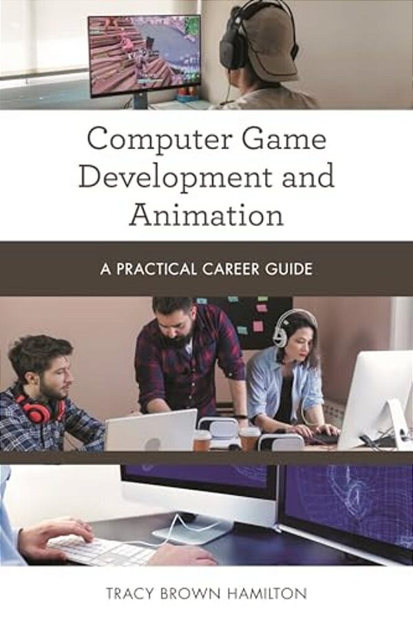 Computer Game Development And Animation: A Practical Career Guide-..