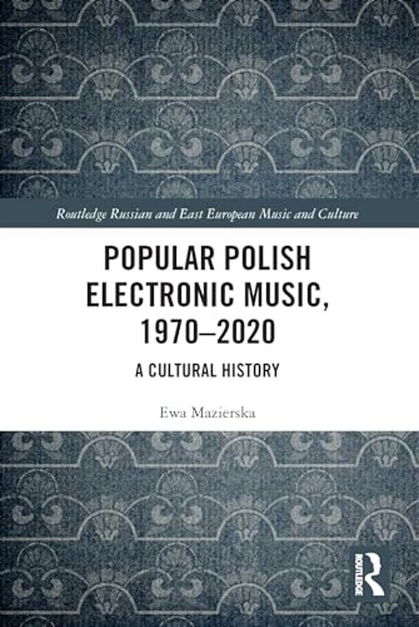 Popular Polish Electronic Music, 1970-2020: A Cultural History-..