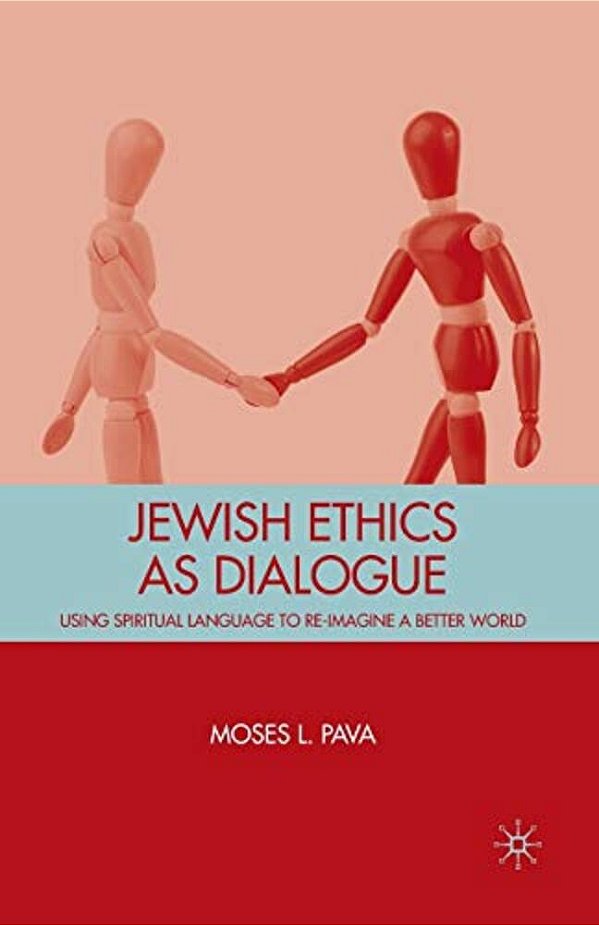Jewish Ethics As Dialogue: Using Spiritual Language To Re-Imagine A Better World-..
