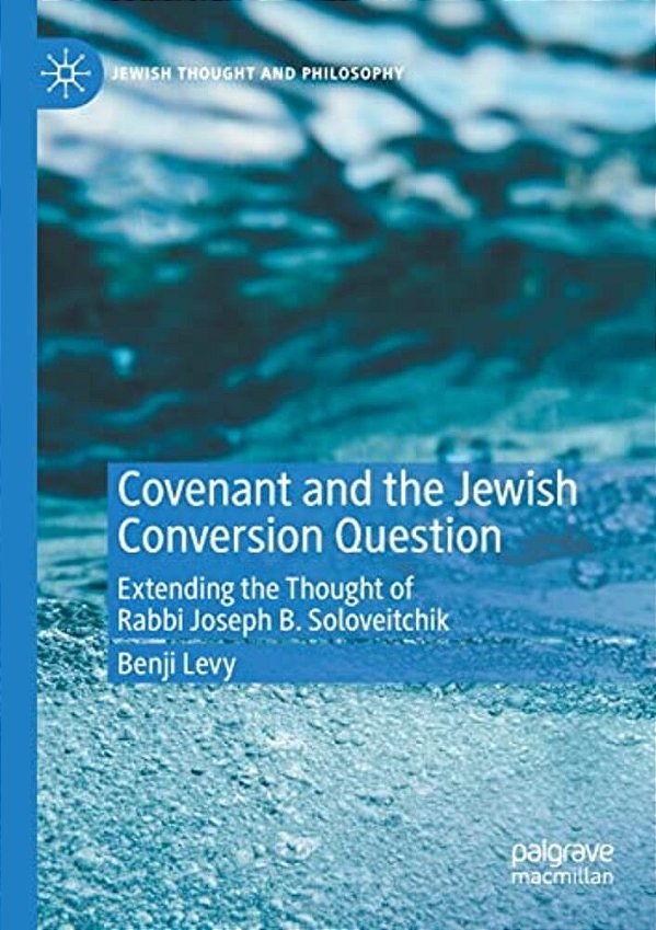 Covenant And The Jewish Conversion Question: Extending The Thought Of Rabbi Joseph B. Soloveitchik-..