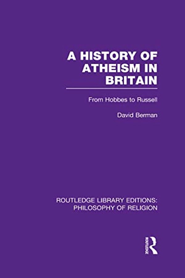 A History Of Atheism In Britain: From Hobbes To Russell-..