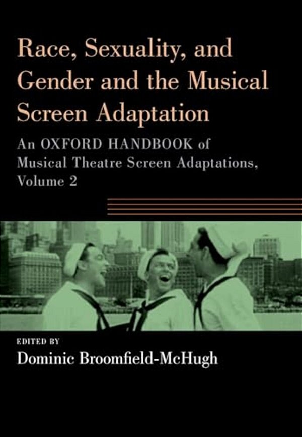 Race, Sexuality, And Gender And The Musical Screen Adaptation: An Oxford Handbook Of Musical Theatre Screen Adaptations, Volume 2-..