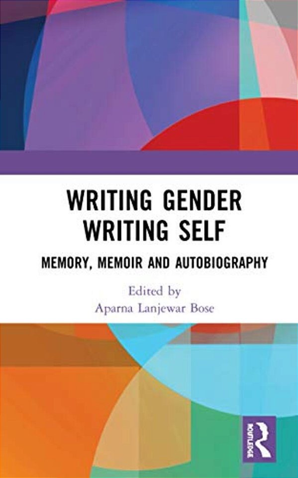 Writing Gender Writing Self: Memory, Memoir And Autobiography-..