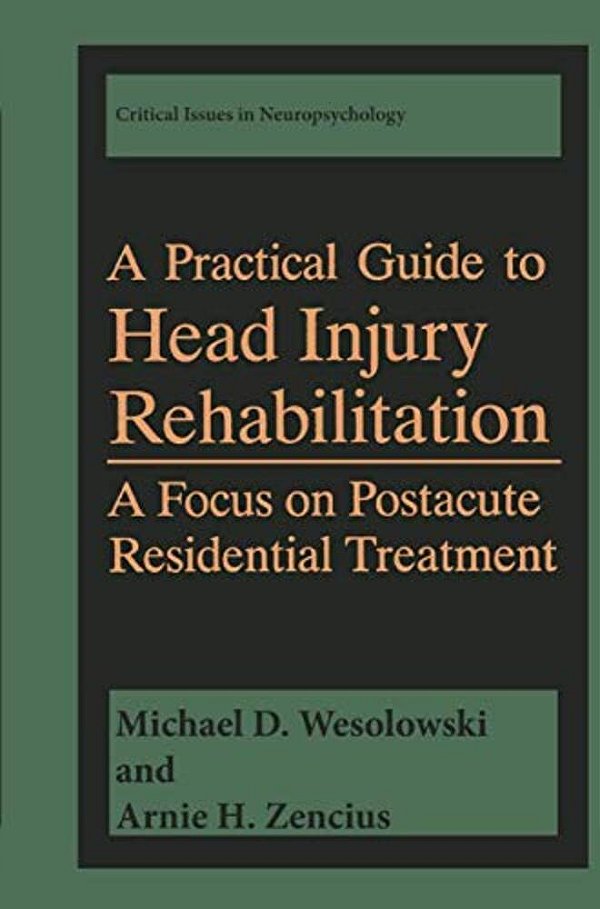 A Practical Guide To Head Injury Rehabilitation: A Focus On Postacute Residential Treatment-..