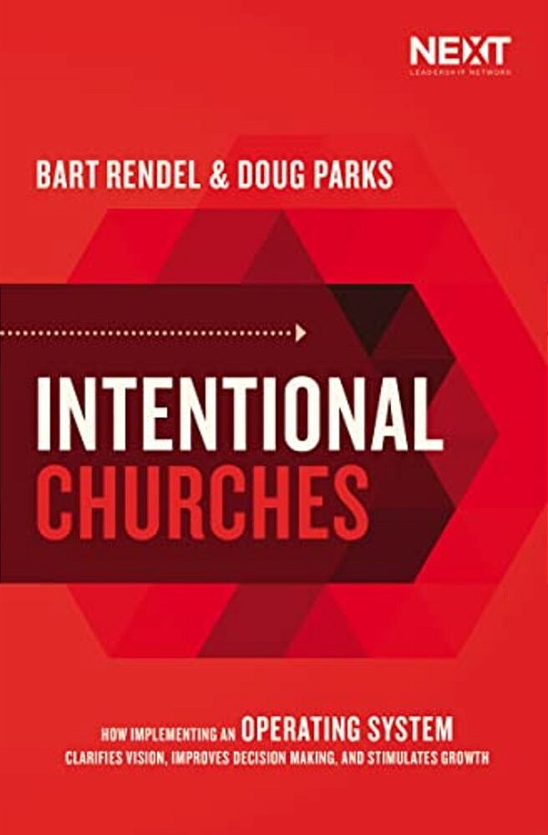 Intentional Churches: How Implementing An Operating System Clarifies Vision, Improves Decision-Making, And Stimulates Growth-..