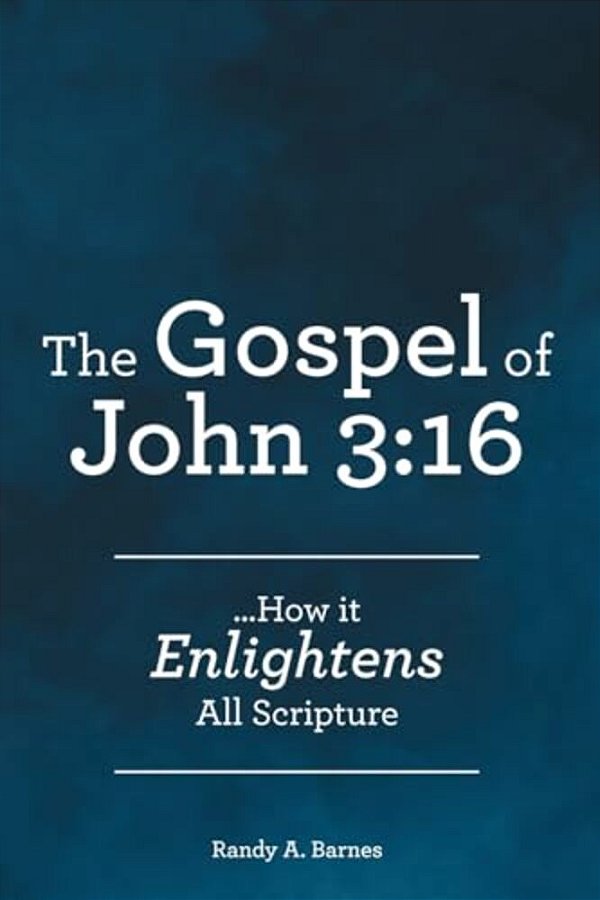 The Gospel Of John 3: 16:... How It Enlightens All Scripture-..