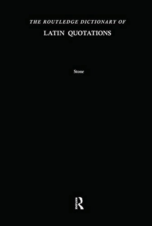 The Routledge Dictionary Of Latin Quotations: The Illiterati's Guide To Latin Maxims, Mottoes, Proverbs, And Sayings-..