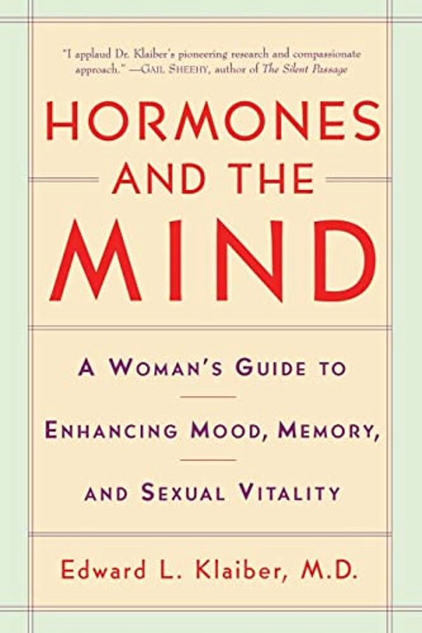 Hormones And The Mind: A Woman's Guide To Enhancing Mood, Memory, And Sexual Vitality-..