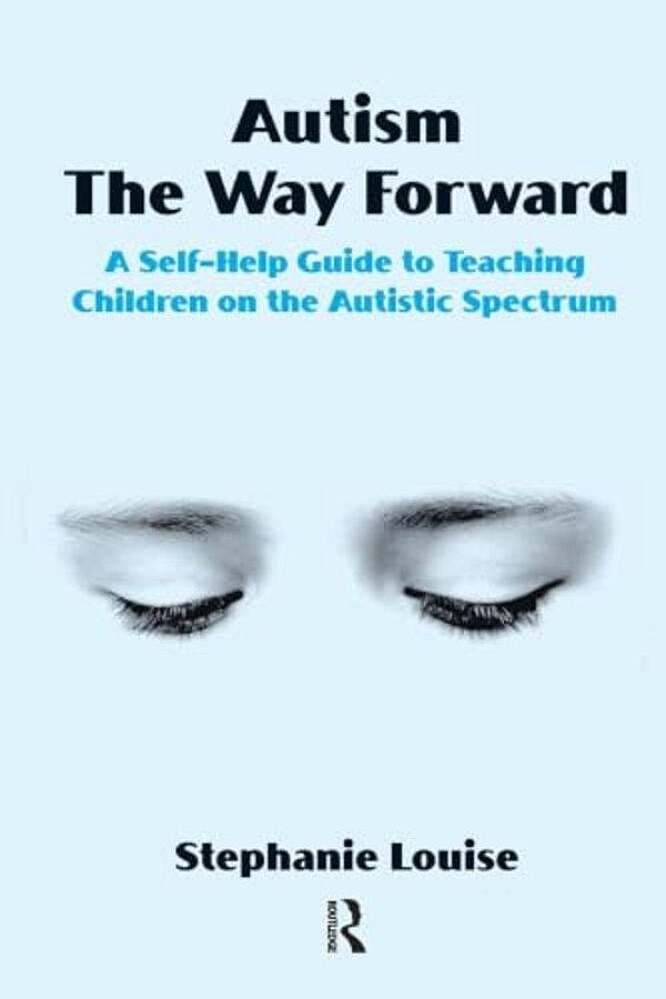 Autism, The Way Forward: A Self-Help Guide To Teaching Children On The Autistic Spectrum-..