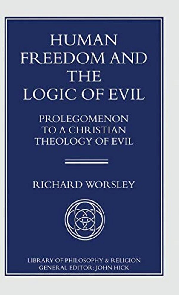 Human Freedom And The Logic Of Evil: Prolegomenon To A Christian Theology Of Evil-..