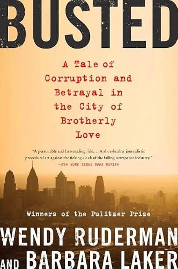 Busted: A Tale Of Corruption And Betrayal In The City Of Brotherly Love-..