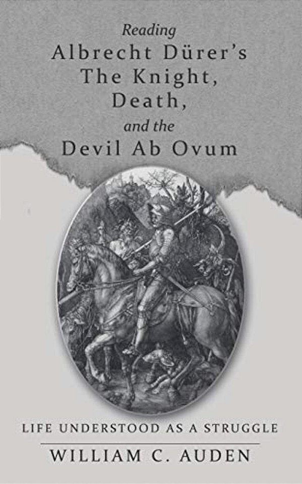Reading Albrecht Dürer's The Knight, Death, And The Devil Ab Ovum: Life Understood As A Struggle-..