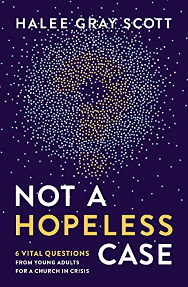 Not A Hopeless Case: 6 Vital Questions From Young Adults For A Church In Crisis-..