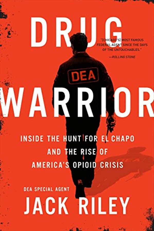 Drug Warrior: Inside The Hunt For El Chapo And The Rise Of America's Opioid Crisis-..