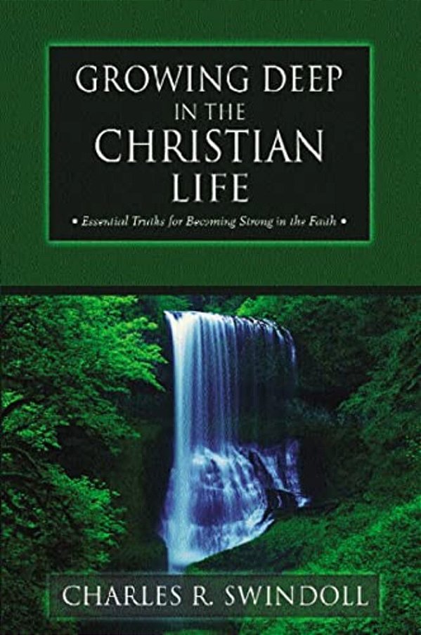 Growing Deep In The Christian Life: Essential Truths For Becoming Strong In The Faith-..