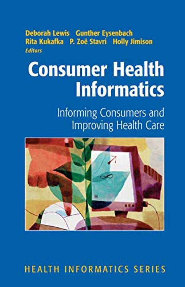 Consumer Health Informatics: Informing Consumers And Improving Health Care-..