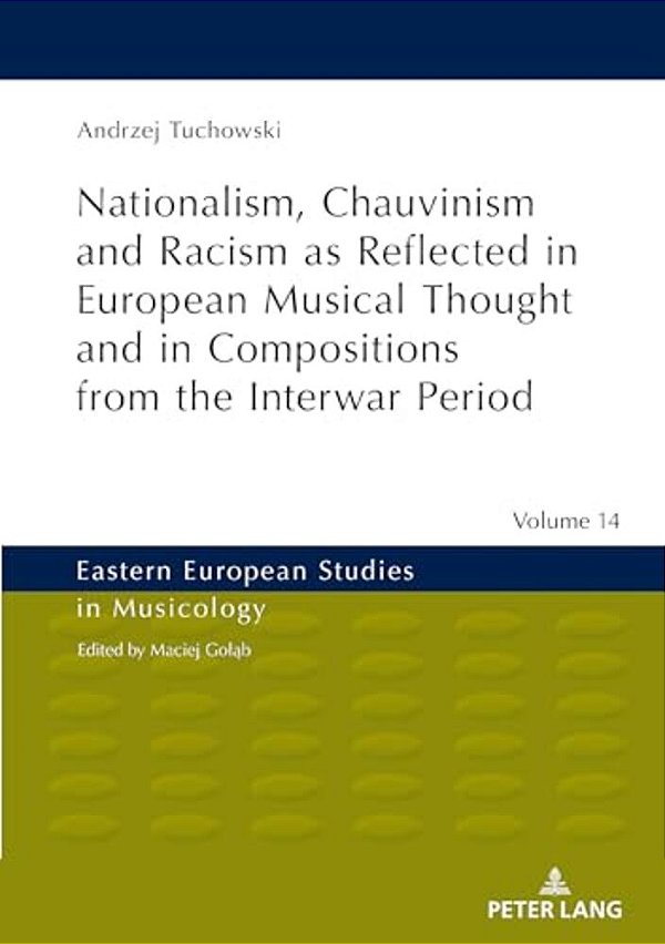 Nationalism, Chauvinism And Racism As Reflected In European Musical Thought And In Compositions From The Interwar Period-..
