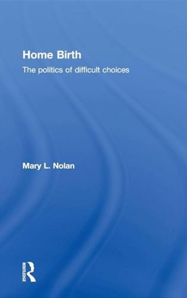 Home Birth: The Politics Of Difficult Choices-..