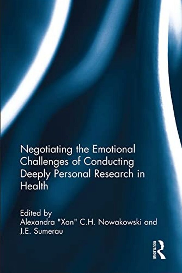 Negotiating The Emotional Challenges Of Conducting Deeply Personal Research In Health-..