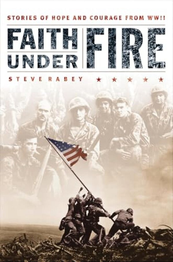 Faith Under Fire: Stories Of Hope And Courage From World War II-..