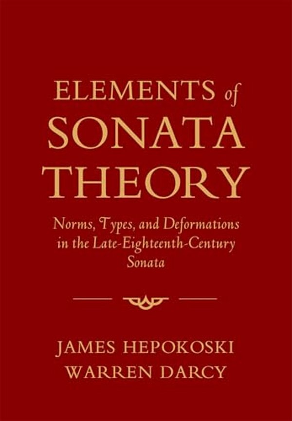 Elements Of Sonata Theory: Norms, Types, And Deformations In The Late-Eighteenth-century Sonata-..